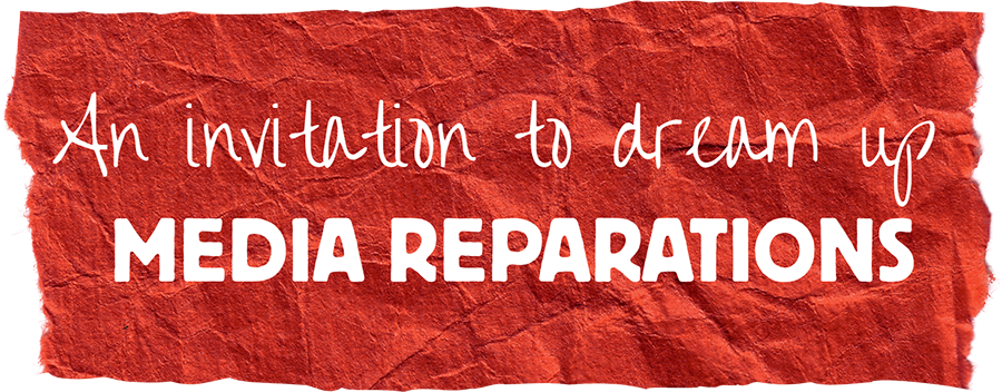 An Invitation to Dream Up Media Reparations